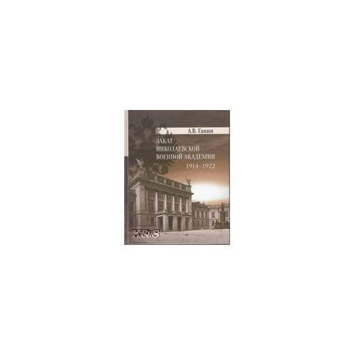 Обложка книги «Закат Николаевской военной академии 1914-1922» — Ганин Андрей владиславович, ISBN 9785903081240
