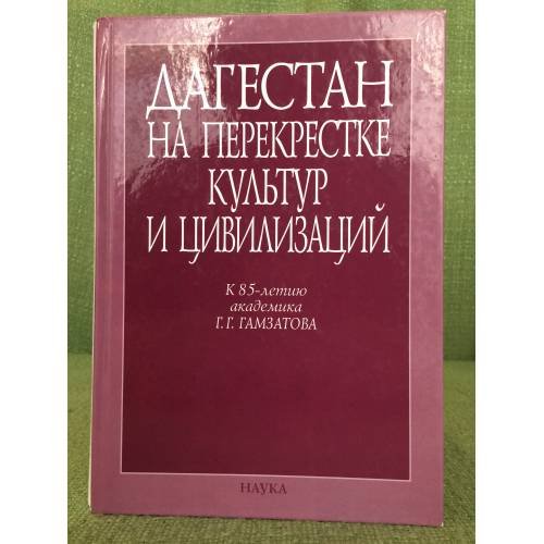 Обложка книги «Дагестан на перекрестке культур и цивилизаций. К 85-летию акад. Г.Г. Гамзатова», ISBN 9785020374034