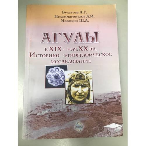 Обложка книги «Агулы в XIX - начале XX вв. Историко-этнографическое исследование» — Булатова А.Г., Исламмагомедов А.И., Мазанаев Ш.А., ISBN 545723665X