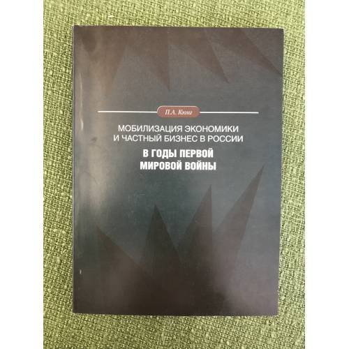 Обложка книги «Мобилизация Экономики и частный бизнес в России в годы первой мировой войны» — Кюнг П.А., ISBN 9785728112617