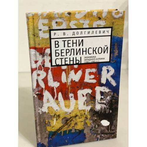 Обложка книги «В тени берлинской стены. Экономика Западного Берлина (1961 - 1965 гг.)» — Долгилевич Р.В., ISBN 9785914194632
