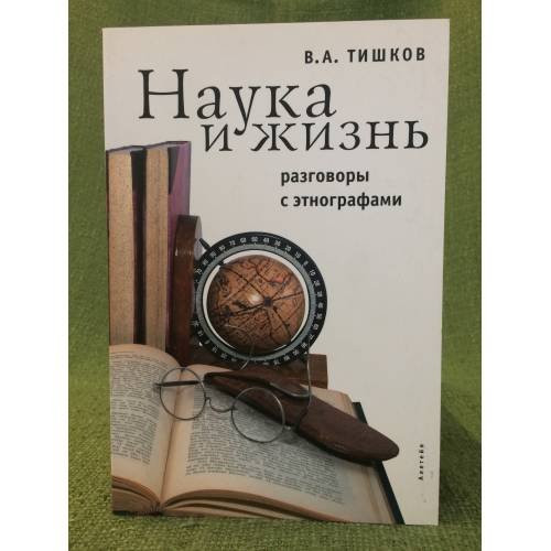 Обложка книги «Наука и жизнь. Разговоры с Этнографами» — Тишков В., ISBN 9785914191099