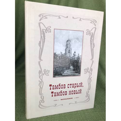 Обложка книги «Тамбов старый, Тамбов новый. Фотоальбом.» — Щукин Ю.К., Горелов А.А., Молчанова Г.А., ISBN 9785986621029