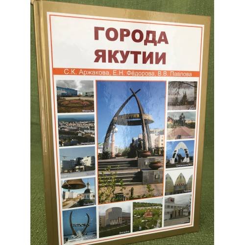 Обложка книги «Города Якутии / мин. Образ. и науки РФ. Сев.-вост. Федер. Унив. Им. М.К. Аммосова» — Аржакова Светлана К., ISBN 9785769635656