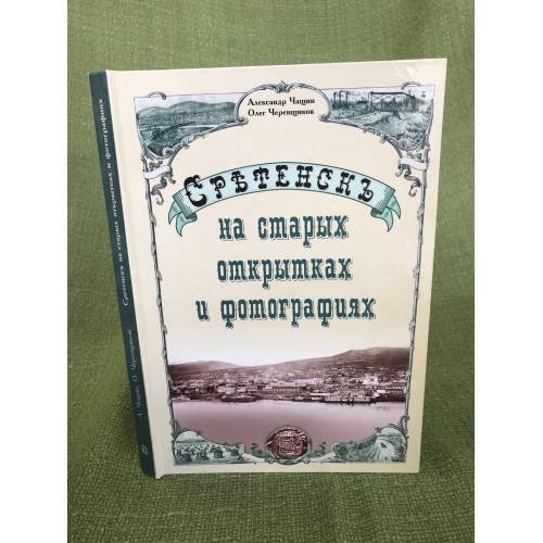 Обложка книги «Сретенск на старых открытках и фотографиях» — Чащин Александр Ильич, Черенщиков Олег Юрьевич, ISBN 9785956603055