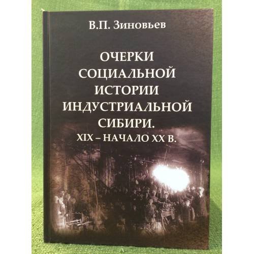 Обложка книги «Очерки социальной истории индустриальной Сибири. XIX - начало XX в» — Зиновьев В, П., ISBN 9785751119294