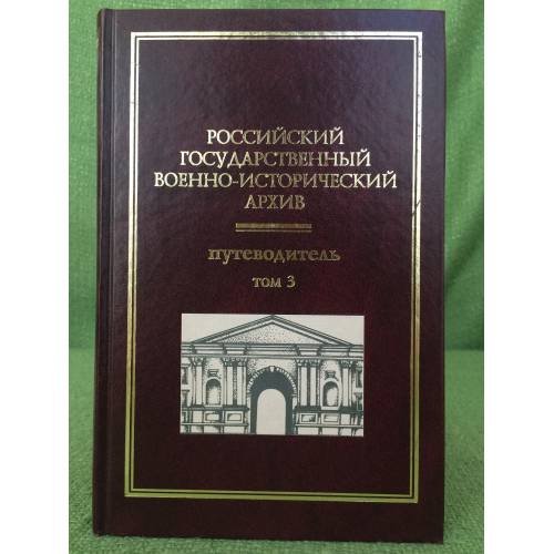 Обложка книги «Российский государственный военно-исторический архив. Путеводитель 3 том» — Автор не указан, ISBN 9785824309904