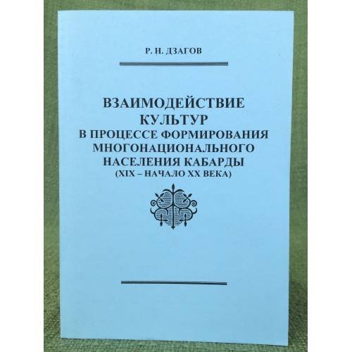 Обложка книги «Взаимодействие культур в процессе формирования многонационального населения Кабарды (XIX - начало XX века)» — Дзагов Р.Н., ISBN 9785917660080