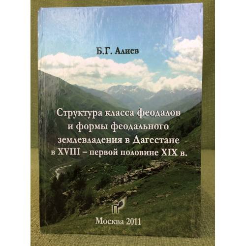 Обложка книги «Структура класса феодалов и формы феодального землевладения в Дагестане в XVIII - первой половине XIX в» — Алиев Б.Г., ISBN 9785432600196