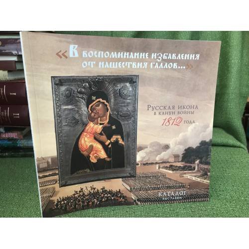 Обложка книги «"В воспоминание избавления от нашествия галлов..." Русская икона в канун войны 1812 года. Каталог выставки» — Автор не указан, ISBN 9785916743074