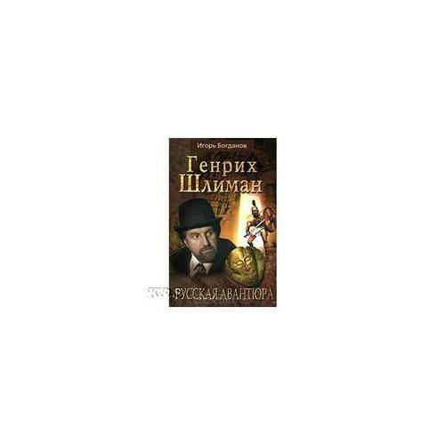 Обложка книги «Генрих Шлиман. Русская авантюра» — Богданов И.А., ISBN 9785170503520