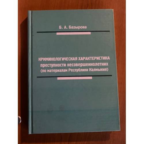Обложка книги «Криминологическая характеристика преступности несовершеннолетних (по материалам республики Калмыкия» — Базырова Б.А., ISBN 9785945872301
