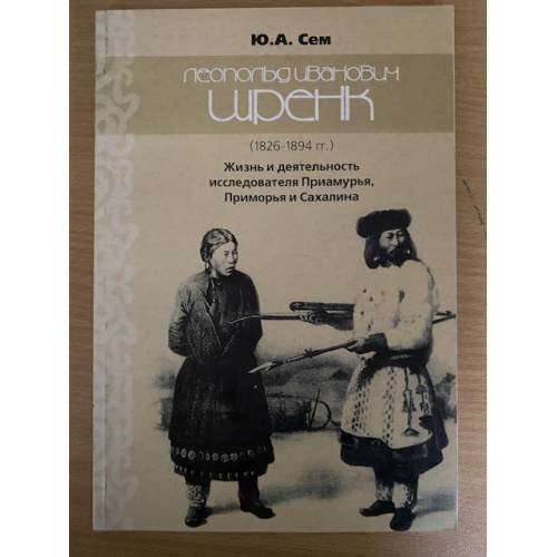 Обложка книги «Леопольд Ивановиц Шренк (1826 - 1894 гг.): Жизнь и деятельность исследователя Приамурья, Приморья и Сахалина» — Сем Ю.А., ISBN 9785884531017