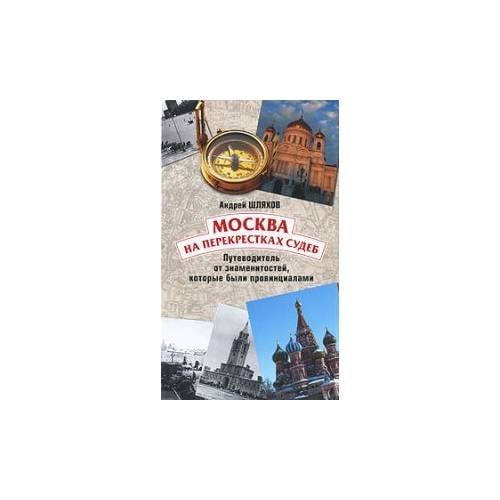 Обложка книги «Москва на перекрестках судеб. Путеводитель от знаменитостей, которые были провинциалами» — Шляхов Андрей Левонович, ISBN 9785271255434