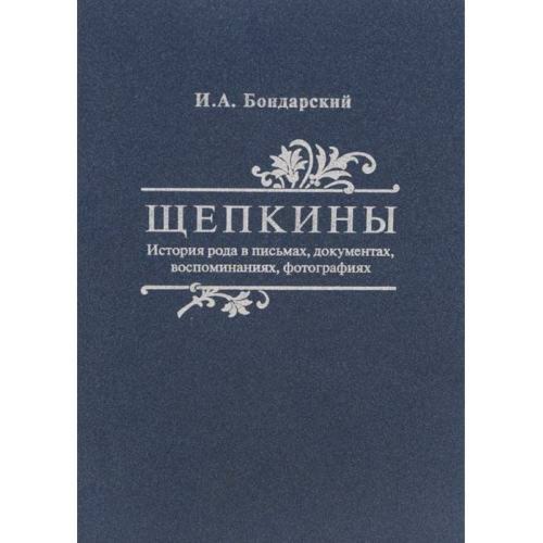 Обложка книги «Щепкины. История рода в письмах, документах, воспоминаниях, фотографиях» — Бондарский И.А., ISBN 9785858060666