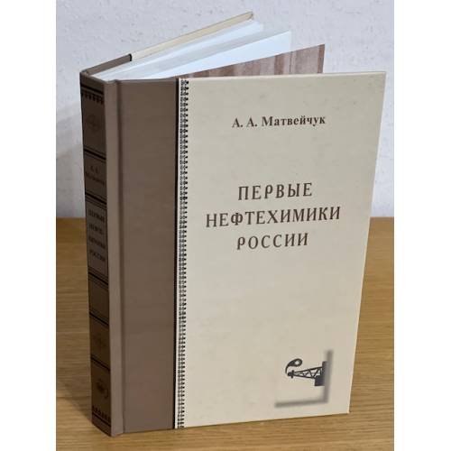 Обложка книги «Первые нефтехимики России» — Матвейчук А.А., ISBN 9785936462320