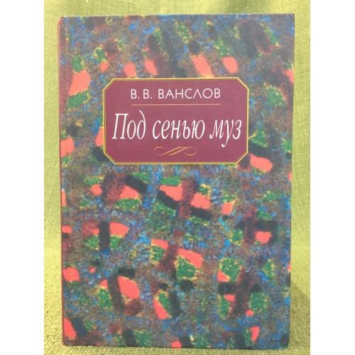 Обложка книги «Под сенью муз: воспоминания и этюды» — Ванслов В.В., ISBN 9785884512115