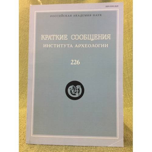 Обложка книги «Краткие сообщения института археологии. Выпуск 226» — Главный ред.Н.А.Макаров, ISBN 9785955105239