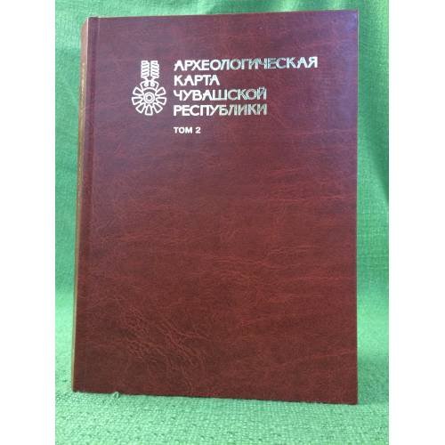 Обложка книги «Археологическая карта Чувашской республики. Том 2» — Михайлов Е.П., Березина Н.С. (ред.), ISBN 9785767022724