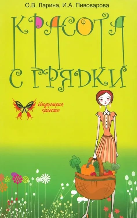 Обложка книги «Красота с грядки» — Ларина Оксана Владимировна, Пивоварова Ирина Аркадьевна, ISBN 9785222193358