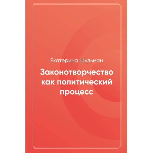 Обложка книги «Законотворчество как политический процесс» — Шульман Екатерина, ISBN 9785917340432