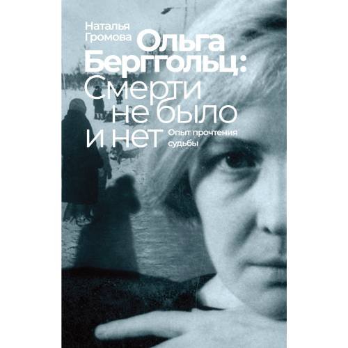 Обложка книги «Ольга Берггольц: смерти не было и нет. Опыт прочтения судьбы» — Громова Наталья, ISBN 9783689599553