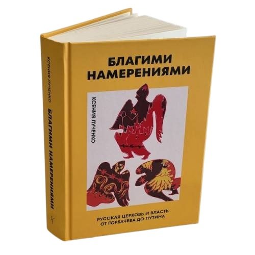 Обложка книги «Благими намерениями: Русская православная Церковь и власть от Горбачева до Путина (тв.)» — Лученко Ксения, ISBN 9786018225765