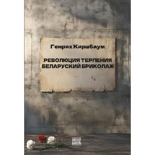 Обложка книги «Революция терпения. Беларуский бриколаж» — Киршбаум Генрих, ISBN 9789659323548