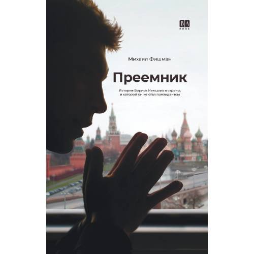 Обложка книги «Преемник. История Бориса Немцова и страны, в которой он не стал президентом» — Фишман Михаил, ISBN 9781969573415