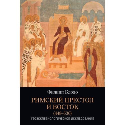 Обложка книги «Римский престол и Восток (448–536)» — Блодо Филипп, ISBN 9785446922932