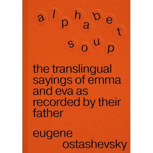 Обложка книги «Алфавитный суп: транслингвальные высказывания Эммы и Евы, записанные их отцом» — Осташевский Евгений, ISBN 9798991662338