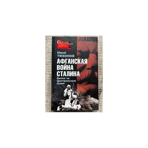 Обложка книги «Афганская война Сталина. Битва за Центральную Азию» — Тихонов Юрий, ISBN 9785699252039