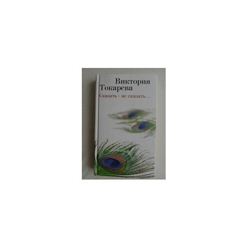 Обложка книги «Сказать – не сказать...» — Виктория Токарева, ISBN 9785389080157