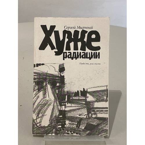 Обложка книги «Хуже радиации. Повесть, рассказы» — Сергей Мирный, ISBN 9665860941