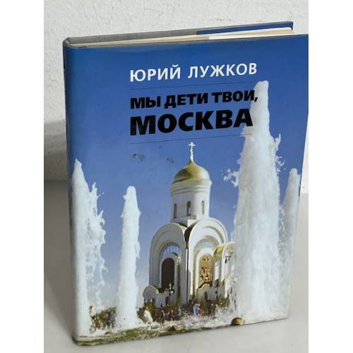 Обложка книги «Мы дети твои, Москва» — Лужков Юрий Михайлович