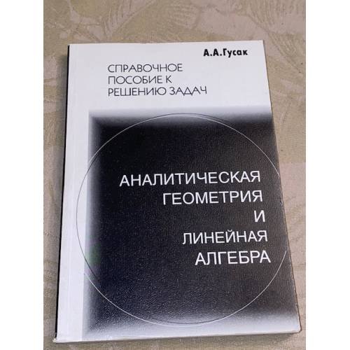 Обложка книги «Аналитическая геометрия и линейная алгебра. Справочное пособие к решению задач» — Гусак Алексей Адамович, ISBN 9854703738