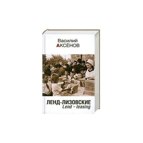 Обложка книги «Ленд-лизовские. Lend-leasing» — Аксенов Василий Павлович, ISBN 9785699444656