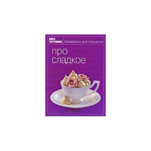 Обложка книги «Про сладкое», ISBN 9785699313112