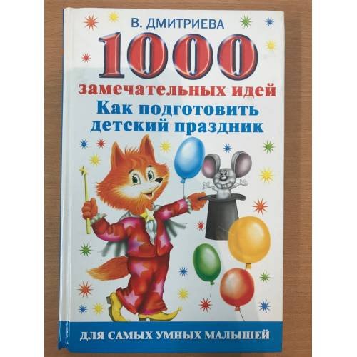 Обложка книги «1000 замечательных идей, как подготовить детский праздник» — Дмитриева Валентина Геннадьевна, ISBN 9785170558797
