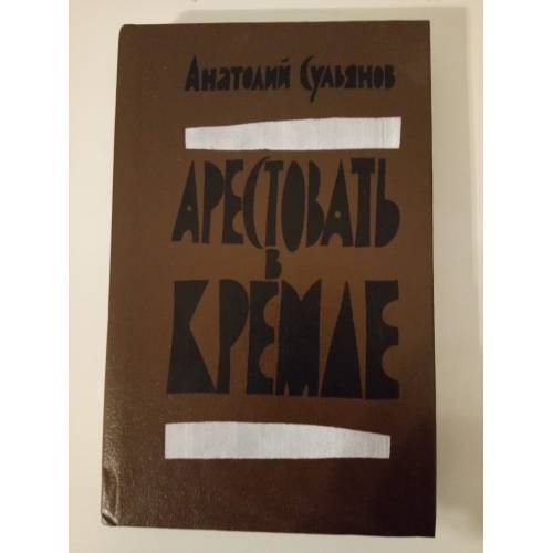Обложка книги «Арестовать в Кремле» — Сульянов Анатолий Константинович