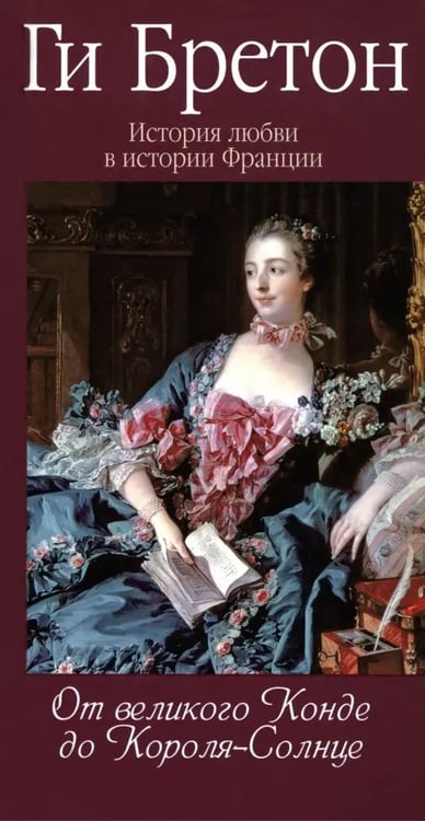 Обложка книги «История любви в истории Франции. Книга 4. От великого Конде до Короля-Солнце» — Бретон Ги, ISBN 9785480001860