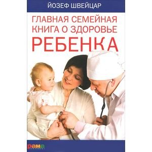 Обложка книги «Главная семейная книга о здоровье ребенка» — Швейцар Й., ISBN 9785917430294