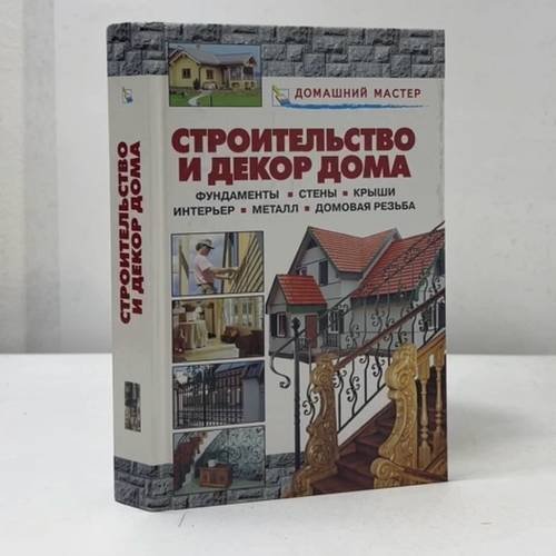 Обложка книги «Строительство и декор дома. Фундаменты. Стены. Крыши. Интерьер. Металл. Домовая резьба» — В. И. Рыженко, ISBN 9785329013467