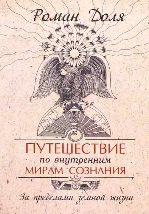 Обложка книги «Путешествие по внутренним мирам сознания. За пределами земной жизни» — Доля Роман Васильевич, ISBN 9785000530887