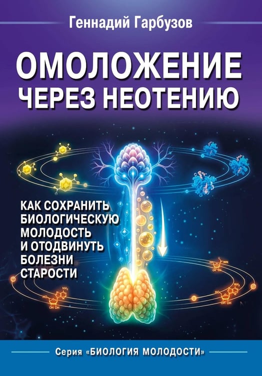 Обложка книги «Омоложение через неотению. Как сохранить биологическую молодость и отодвинуть болезни старости» — Гарбузов Геннадий Алексеевич, ISBN 9785002286249