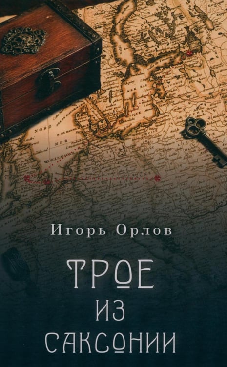 Обложка книги «Трое из Саксонии: авнтюрный роман» — Орлов Игорь Вячеславович, ISBN 9785002466931