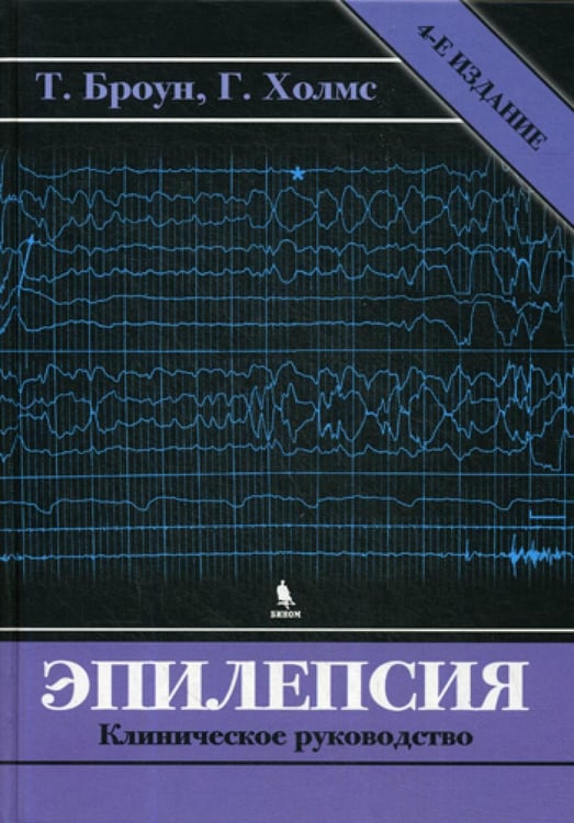 Обложка книги «Эпилепсия. Клиническое руководство. 4-е изд» — Томас Р. Броун;Грегори Л. Холмс, ISBN 9785951805874