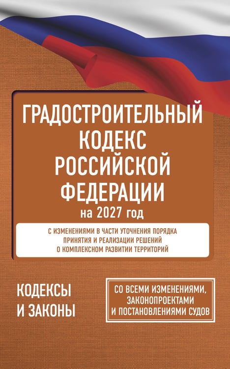 Обложка книги «Градостроительный кодекс Российской Федерации на 2027 год. Со всеми изменениями, законопроектами и постановлениями судов», ISBN 9785171860165