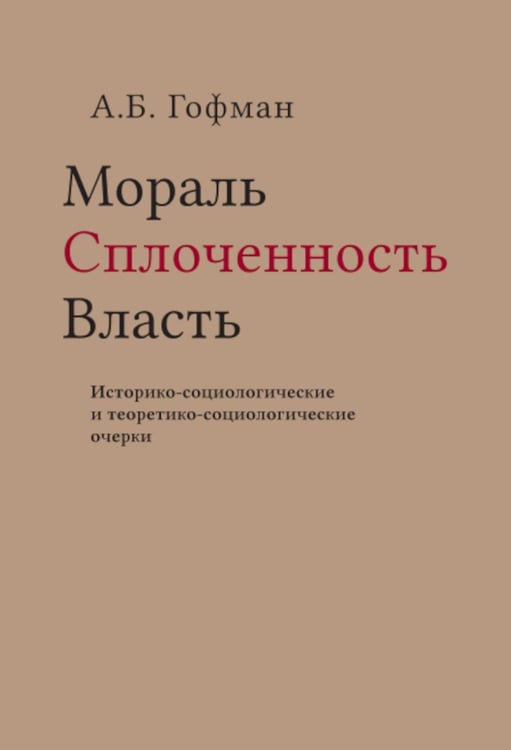 Обложка книги «Мораль. Сплоченность. Власть Историко-социологические и теоретико-социологические очерки» — Гофман Александр Бенционович, ISBN 9785759843832