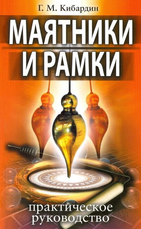 Обложка книги «Маятники и рамки. Практическое руководство» — Кибардин Геннадий Михайлович, ISBN 9785000535691